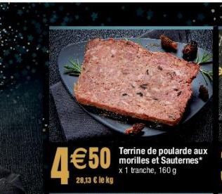 4 €50  28,13 € le kg  Terrine de poularde aux morilles et Sauternes* x 1 tranche, 160 g 