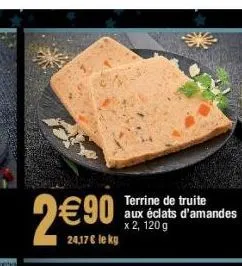 2€90  24,17 € le kg  terrine de truite aux éclats d'amandes x 2, 120 g 