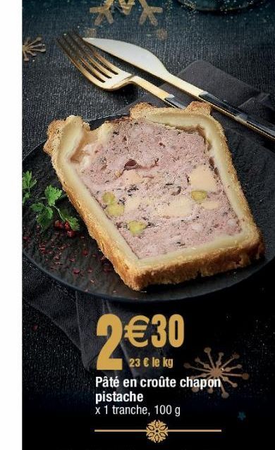 2€30  23 € le kg  Pâté en croûte chapon pistache  x 1 tranche, 100 g 