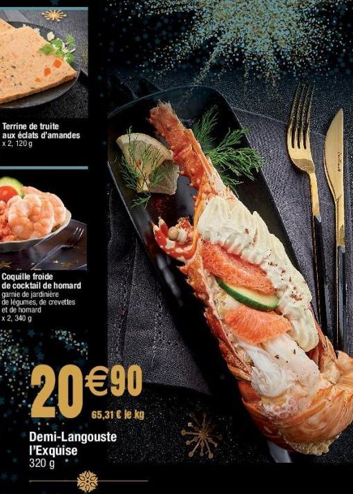 Terrine de truite aux éclats d'amandes x 2, 120 g  20 € 90  65,31 € le kg  Demi-Langouste l'Exquise 320 g  wa 