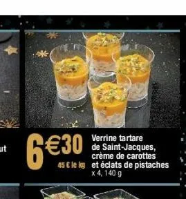 verrine tartare de saint-jacques, crème de carottes 45 € le ky et éclats de pistaches x 4, 140 g  6€30 