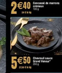 2 € 40  24 € le kg  5€50  27,50 € le ky  concassé de marrons crémeux 100 g  chevreuil sauce grand veneur* 200 g 