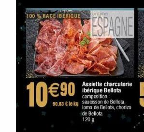 100% RACE IBÉRIQUE origine  10 €90  ESPAGNE  Assiette charcuterie ibérique Bellota composition:  90,83 € le kg saucisson de Bellota, lomo de Bellota, chorizo  de Bellota 120 g 