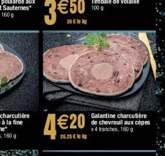 3€50  35 € le k  4€20  26,25 € le ky  galantine charcutière de chevreuil aux cèpes x4 tranches, 160 g 