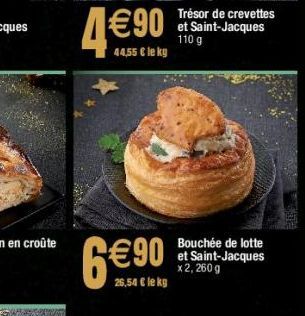 4€90  44,55 € le kg  6€⁹0  26,54 € le kg  Trésor de crevettes et Saint-Jacques 110 g  Bouchée de lotte et Saint-Jacques x 2, 260 g 