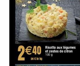 2€ 40  24 € le kg  Risotto aux légumes et zestes de citron 100 g  