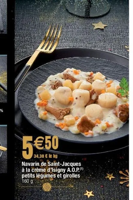 5  34,38 € le kg  navarin de saint-jacques à la crème d'isigny a.o.p.(¹) petits légumes et girolles 160 g 