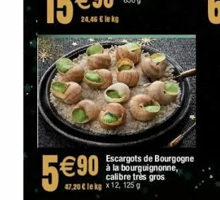 ⁹0  47,20 € le kg  4900 am  escargots de bourgogne à la bourguignonne, calibre très gros x 12, 125 g 