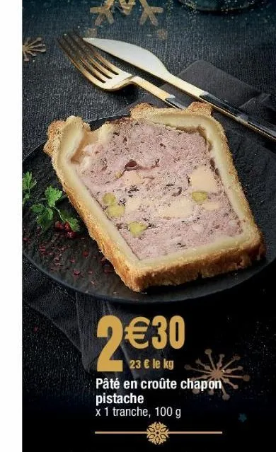 2€30  23 € le kg  pâté en croûte chapon pistache  x 1 tranche, 100 g 