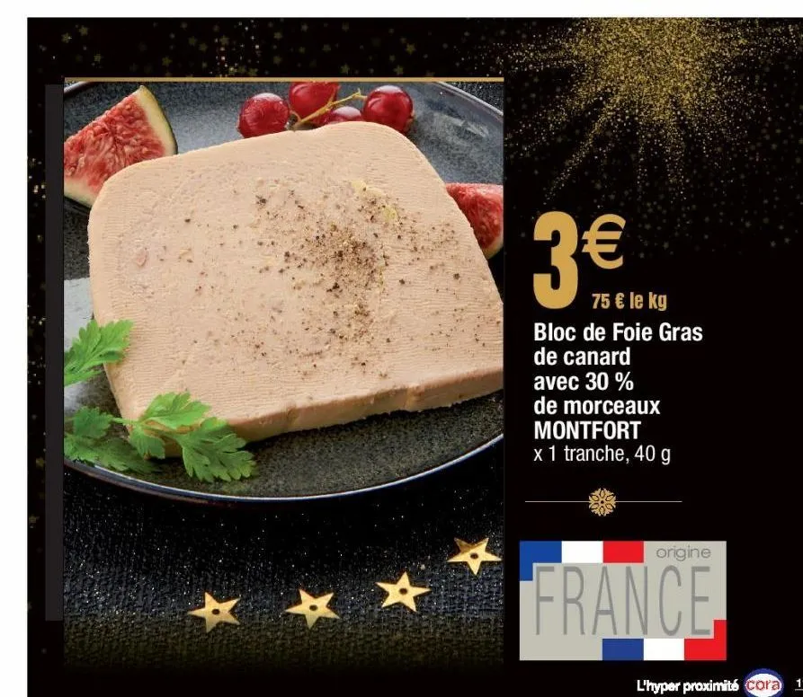 €  75 € le kg bloc de foie gras  de canard  avec 30 % de morceaux montfort x 1 tranche, 40 g  origine  france  l'hyper proximité cora 11  