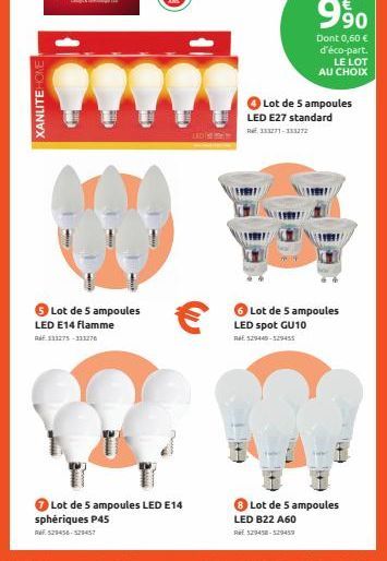 XANLITE HOME  A  Lot de 5 ampoules LED E14 flamme R133275-333276  f  €  Lot de 5 ampoules LED E14 sphériques P45  RAF529458-529457  Dont 0,60 € d'éco-part. LE LOT AU CHOIX  Lot de 5 ampoules  LED E27 