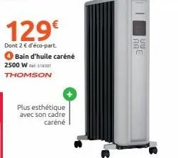 129€  dont 2 € d'éco-part.  bain d'huile caréné  2500 w  thomson  plus esthétique avec son cadre caréné  e 