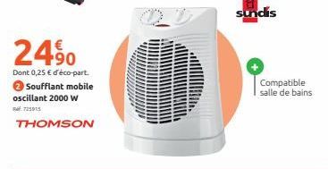 €  24,90  Dont 0,25 € d'éco-part. >Soufflant mobile oscillant 2000 W  725915  THOMSON  sundis  Compatible salle de bains  