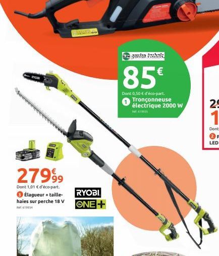 PAUR..  27999  Dont 1,01 € d'éco-part.  RYOBI  Élagueur + taille-haies sur perche 18 V ONE+  RE 619:34  garden technic  85€  Dant 0,50 € d'éco-part. Tronçonneuse électrique 2000 W  T 