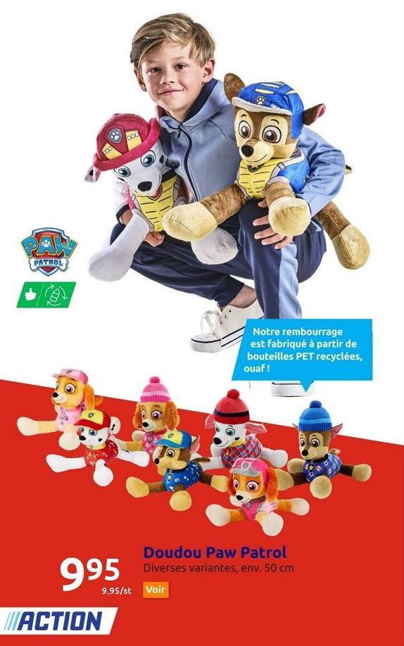 PATROL  ID  995  ACTION  Notre rembourrage est fabriqué à partir de bouteilles PET recyclées,  ouaf!  Doudou Paw Patrol Diverses variantes, env. 50 cm  9,95/st Voir  G  G  