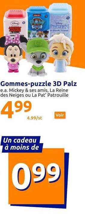 Deney  Gommes-puzzle 3D Palz  e.a. Mickey & ses amis, La Reine des Neiges ou La Pat' Patrouille  4.⁹9  4.99/st  May  FROZEN  D Puzzle Fraser  Un cadeau à moins de  Voir  099 