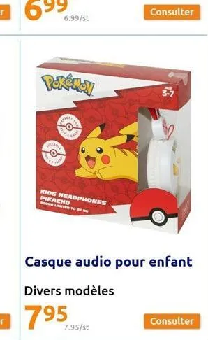 aria  w  6.99/st  erprey  kids headphones pikachu unlimited to  consulter  7.95/st  3-7  casque audio pour enfant  divers modèles  consulter 