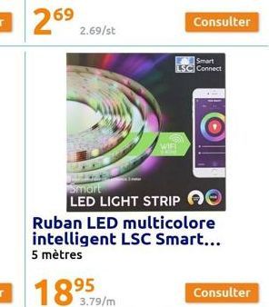 2.69/st  Smart LED LIGHT STRIP  Ruban LED multicolore intelligent LSC Smart... 5 mètres  WIF!  Smart LSC Connect  Consulter  Consulter 