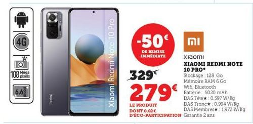 4G  M  108 Mega  pixels  6.6  Redmi  Xiaomi Redmi Note 10 Pro  -50€  DE REMISE  IMMÉDIATE  329  279€  LE PRODUIT DONT 0,02€ D'ÉCO-PARTICIPATION  וח  €Wifi, Bluetooth  xiaomi  XIAOMI REDMI NOTE  10 PRO