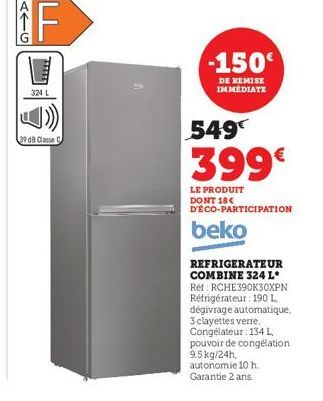 F  www.  324 L  39 dB Classe C  -150€  DE REMISE IMMÉDIATE  549  399€  LE PRODUIT DONT 18€ DÉCO-PARTICIPATION  beko  REFRIGERATEUR COMBINE 324 L Ref: RCHE390K30XPN Réfrigérateur: 190 L dégivrage autom