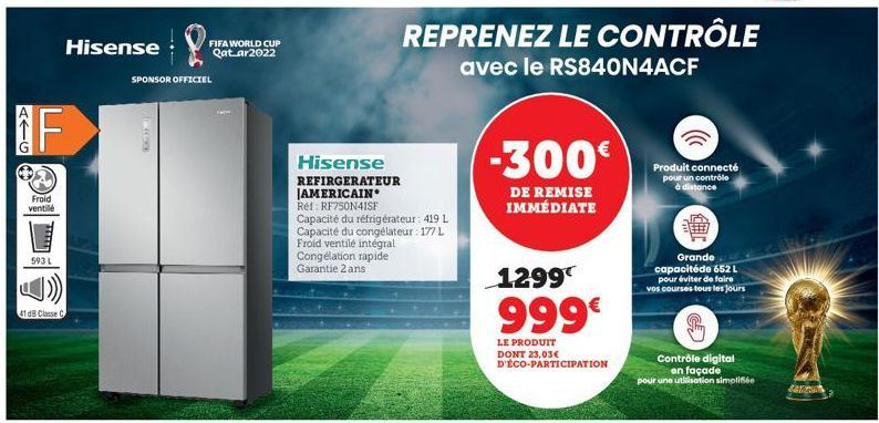 F  Froid ventil  593 L  Hisense  41 dB Classe C  SPONSOR OFFICIEL  MICHE  FIFA WORLD CUP  Qat_ar2022  Hisense  REFIRGERATEUR AMERICAIN  Ref: RF750N41SF  Capacité du réfrigérateur: 419 L Capacité du co