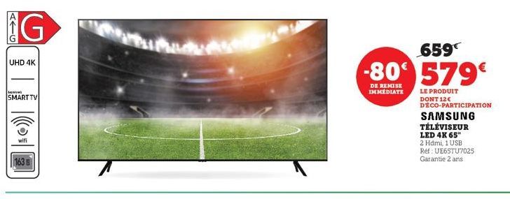 G  UHD 4K  Lew  SMART TV  wifi  1635  659  -80 579€  DE REMISE IMMEDIATE  LE PRODUIT  DONT 12€ DECO-PARTICIPATION  SAMSUNG  TÉLÉVISEUR LED 4K 65" 2 Hdmi, 1 USB Réf: UE65TU7025 Garantie 2 ans 