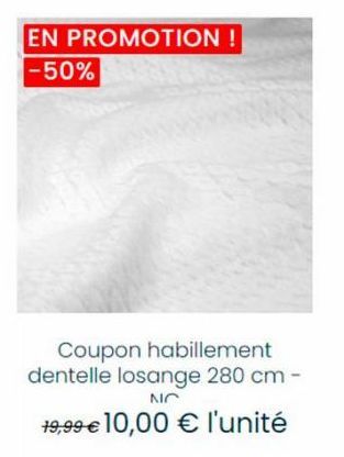 EN PROMOTION !  -50%  Coupon habillement dentelle losange 280 cm - NO  19,99 € 10,00 € l'unité 