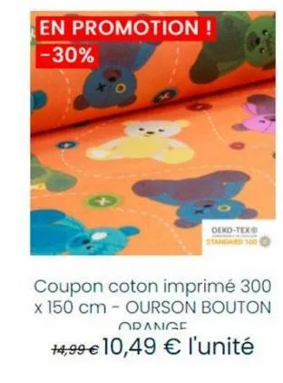 en promotion ! -30%  oeko-tex® standard 100  coupon coton imprimé 300 x 150 cm - ourson bouton orange  +4,99 € 10,49 € l'unité 