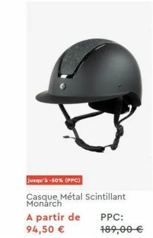 jusqu'à -50% (ppc)  casque métal scintillant monarch  a partir de 94,50 €  ppc: 189,00 € 