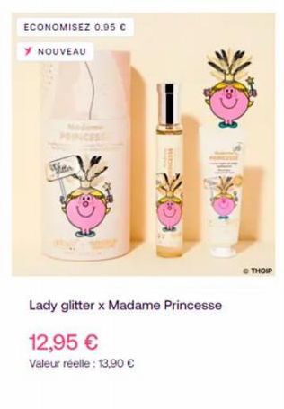 ECONOMISEZ 0,95 €  Y NOUVEAU  PRINCESS  Lady glitter x Madame Princesse  12,95 €  Valeur réelle : 13,90 €  INCESS  0 THO 
