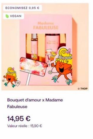 ECONOMISEZ 0,95 €  VEGAN  Bouquet d'amour x Madame  Fabuleuse  Madame FABULEUSE  14,95 €  Valeur réelle : 15,90 €  OTHOIP  