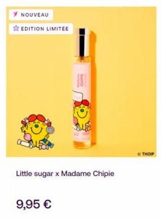 NOUVEAU  EDITION LIMITÉE  CHIPE  Little sugar x Madame Chipie  9,95 €  O THOIP 