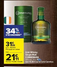 0  Connemana,  PRATE  34%  D'ÉCONOMIES  3199  LeL:45,70€ Prix payé en caisse  So  €  219  Irish Whisky Single Malt CONNEMARA 40% vol, 70 cl  Remise de dédute Soit 10,88 € sur la Carte Carrefour.  Conn