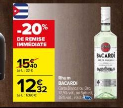 -20%  DE REMISE IMMÉDIATE  15%  LeL: 22 €  122  LeL: 1760€  Rhum BACARDI  Carta Blanca ou Oro, 37,5% vol, ou Spiced, 35% vol, 70 cl  BACARDI 