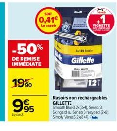 9.95  €  Le pack  -50%  DE REMISE IMMÉDIATE  19%  SOIT  0,41€ Le rasoir  Lot 34  VIGNETTE  Gillette  121  Rasoirs non rechargeables GILLETTE Smooth Blue3 2x(34), Sensor Skingard ou Sensor3 recycled (2