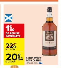 50 DE REMISE IMMÉDIATE  22%  LeL: 14,76 €  20%4  64  LeL: 13.76 €  Scotch Whisky LOCH CASTLE 40% vol, 1,5L  LOCH CASTLE 