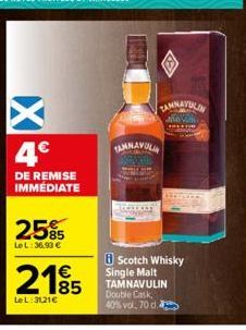 4€  DE REMISE IMMEDIATE  25%  LeL: 36,93 €  2185  LeL:3121€  TAMNAVULIN KAN  TAMNAVULIN  Scotch Whisky Single Malt TAMNAVULIN Double Cask 40% vol. 70 d. 