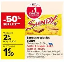 -50%  sur le 2 me  vendu soul  2%  le kg: 15,50 €  le 2 produt  1⁹9  vignette  sundy  barres chocolatées sundy  chocolat noir, 5x 36g. soit les 2 produits: 4,18 €- soit le kg: 11,61 €  autres variétés