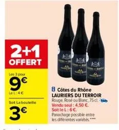 2+1  offert  les 3 pour  9€  lel:4€  sot la bouteille  3€  côtes du rhône lauriers du terroir rouge, rosé ou blanc, 75 cl. vendu seul: 4,50 €. soit le l: 6 €. panachage possible entre les différentes 