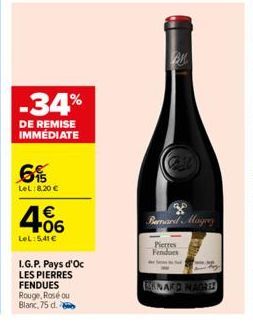 -34%  DE REMISE IMMÉDIATE  6%  LeL:8,20 €  4.06  €  LeL:5,41 €  I.G.P. Pays d'Oc LES PIERRES FENDUES Rouge, Rosé ou Blanc, 75 d.  Bernard Mayer  Pierres Fendoes  ORNARD MAGRI 