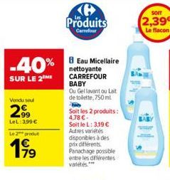 -40%  SUR LE 2 ME  Vendu seul  2⁹9  LeL:3,99 €  Le 2 produt  199  Ke Produits  Carrefour  8 Eau Micellaire  nettoyante CARREFOUR BABY  Ou Gel lavant ou Lait de toilette, 750 ml  Soit les 2 produits: 4