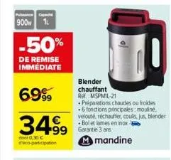 cap  900 1l  -50%  de remise immédiate  6999  3499  dont 0.30€ déco-participation  99 garantie 3 ans mmandine  blender chauffant ref. mspmil-21  préparations chaudes ou froides .6 fonctions principale