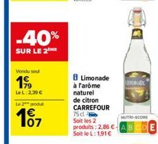 -40%  SUR LE 2 ME  Vendu seu  199  LeL: 2.39 €  Le 2 produ  1€ 107  8 Limonade à l'arôme naturel de citron CARREFOUR 75 cl Soit les 2 produits: 2,86 €. Soit le L: 1,91 €  MODE  NUTRI-SCORE  DE 