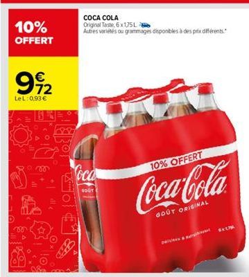 10%  OFFERT  992  LeL: 0,93 €  vo  0780  COCA COLA  Original Taste, 6 x 1,75L  Autres variétés ou grammages disponibles à des prix différents.  oca  GOUT  10% OFFERT  Coca-Cola  GOUT ORIGINAL  5x175 