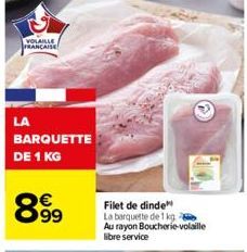 VOLAILLE FRANCAISE  LA  BARQUETTE DE 1 KG  8.99  Ⓡ  Filet de dinde  La barquette de 1 kg  Au rayon Boucherie-volaille libre service 