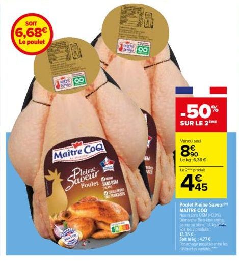 SOIT  6,68€  Le poulet  O  Maître CoQ  Saveur  Poulet  SHA  SANS BOM PRAN  FAÇAGES  INIME Pempr  156  WS  -50%  SUR LE 2 ME  Vendu seul  8%  Le kg: 6,36 € Le 2 produit  4.45  €  Jaune our blanc 1.4 kg