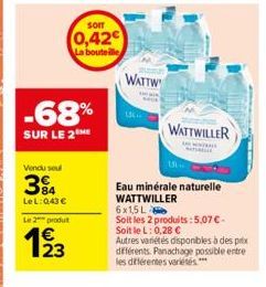 -68%  SUR LE 2 ME  Vendu seul  394  LeL: 0,43 €  som  0,42€ La bouteille  Le 2 produ  193  23  WATTW  WATTWILLER  Eau minérale naturelle WATTWILLER  6x15L  Soit les 2 produits: 5,07 € - Soit le L: 0,2