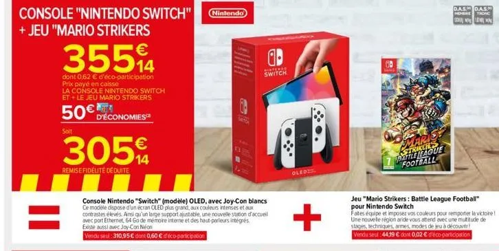 console "nintendo switch" nintendo) + jeu "mario strikers  35594  14  dont 0,62 € d'éco-participation prix payé en caisse  la console nintendo switch et + le jeu mario strikers  50€ d'économies  soit 