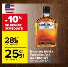 E  -10%  DE REMISE IMMEDIATE  2895  Le L:40.50 €  2591  Le L:36,44 €  GENTLEMAN JACK  Tennessee Whisky Gentleman Jack JACK DANIEL'S 40% vol, 70 cl 