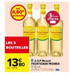 SOIT  4,60€  La bouteille  LES 3 BOUTEILLES  13%  LeL:60€  C  RONTIGNAN ONTIGNA FRONTIGNA  PREMIER  3 offerte 